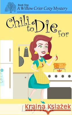 Chili to Die for (a Willow Crier Cozy Mystery Book 1) Lilly York 9780692583289 Wide Awake Books - książka