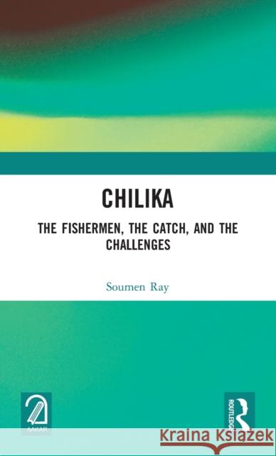 Chilika: The Fishermen, the Catch, and the Challenges Ray, Soumen 9781032145754 Routledge - książka