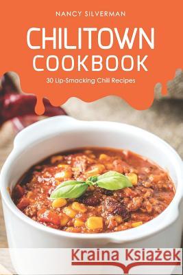 Chilitown Cookbook: 30 Lip-Smacking Chili Recipes Nancy Silverman 9781098535667 Independently Published - książka