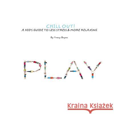 Chill Out! A Kid's Guide To Less Stress And More Relaxation Tracy Bryan 9781530273928 Createspace Independent Publishing Platform - książka