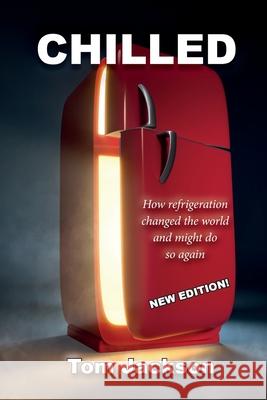 Chilled: How Refrigeration Changed the World and Might Do So Again Tom Jackson 9781036955755 Jacko Books - książka