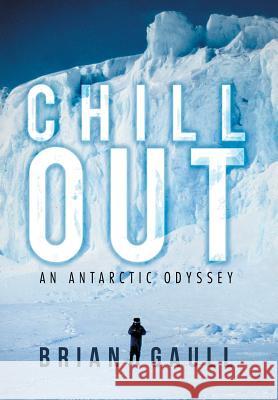 Chillout: An Antarctic Odyssey Gaull, Brian 9781469162003 Xlibris Corporation - książka