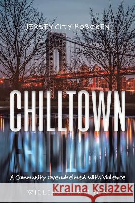 Chilltown: Jersey City - Hoboken: A Community Overwhelmed with Violence William E Wilson   9781958678138 Book Vine Press - książka