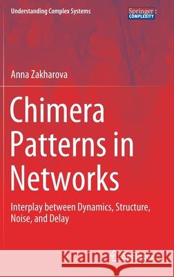 Chimera Patterns in Networks: Interplay Between Dynamics, Structure, Noise, and Delay Zakharova, Anna 9783030217136 Springer - książka