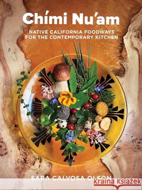 Chimi Nu'am: Native California Foodways for the Contemporary Kitchen Sara Calvosa Olson 9781597146159 Heyday Books - książka
