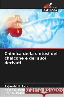 Chimica della sintesi del chalcone e dei suoi derivati Patel, Rajarshi N., Patel, Ketan S., Patel, Jiten C. 9786202332835 Edizioni Sapienza - książka