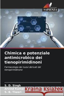 Chimica e potenziale antimicrobico dei tienopirimidinoni S. D. Singh Arvind Kumar S. B. Tiwari 9786204115207 Edizioni Sapienza - książka