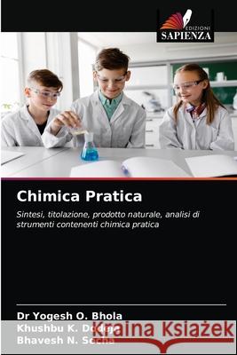 Chimica Pratica Dr Yogesh O Bhola, Khushbu K Dodeja, Bhavesh N Socha 9786200867810 Edizioni Sapienza - książka