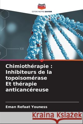 Chimioth?rapie: Inhibiteurs de la topoisom?rase Et th?rapie anticanc?reuse Eman Refaat Youness 9786207742318 Editions Notre Savoir - książka