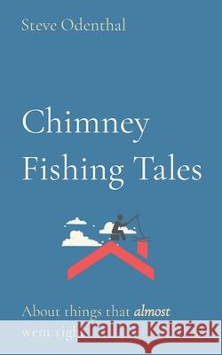 Chimney Fishing Tales: About things that almost went right Steve Odenthal 9780982445518 Odiegroup - książka