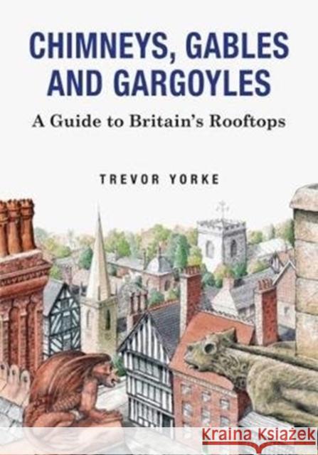 Chimneys, Gables And Gargoyles: A Guide To Britain's Rooftops Trevor Yorke 9781846743542  - książka