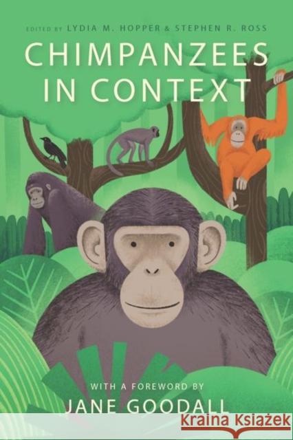 Chimpanzees in Context: A Comparative Perspective on Chimpanzee Behavior, Cognition, Conservation, and Welfare Lydia M. Hopper Stephen R. Ross Jane Goodall 9780226727844 University of Chicago Press - książka