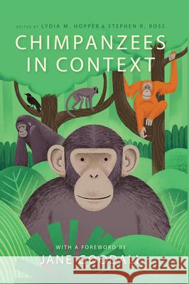 Chimpanzees in Context: A Comparative Perspective on Chimpanzee Behavior, Cognition, Conservation, and Welfare Lydia M. Hopper Stephen R. Ross Jane Goodall 9780226727981 University of Chicago Press - książka