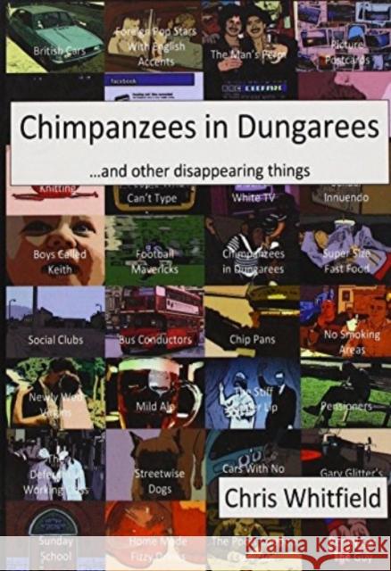 Chimpanzees in Dungarees: And Other Disappearing Things Chris Whitfield 9780957119307 Sedbergh Publishing - książka