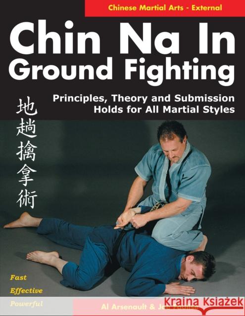 Chin Na in Ground Fighting: Principles, Theory and Submission Holds for All Martial Styles Arsenault, Al 9781886969667 YMAA Publication Center - książka