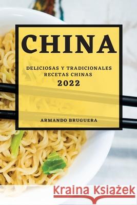 China 2022: Deliciosas Y Tradicionales Recetas Chinas Armando Bruguera 9781804502679 Armando Bruguera - książka