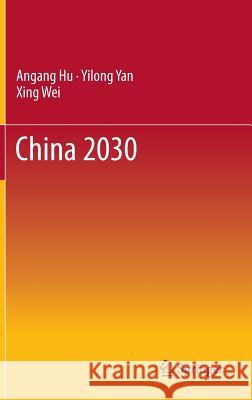 China 2030 Angang Hu, Yilong Yan, Xing Wei 9783642313271 Springer-Verlag Berlin and Heidelberg GmbH &  - książka