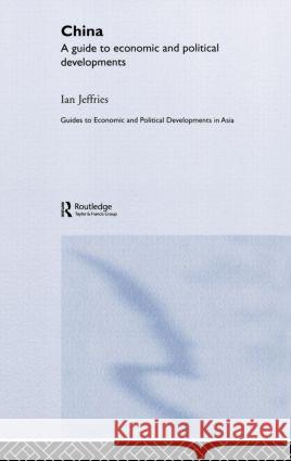 China: A Guide to Economic and Political Developments: A Guide to Economic and Political Developments Jeffries, Ian 9780415382236 Routledge - książka