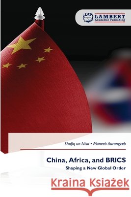 China, Africa, and BRICS Nisa, Shafiq Un, Aurangzeb, Muneeb 9786209899140 LAP Lambert Academic Publishing - książka