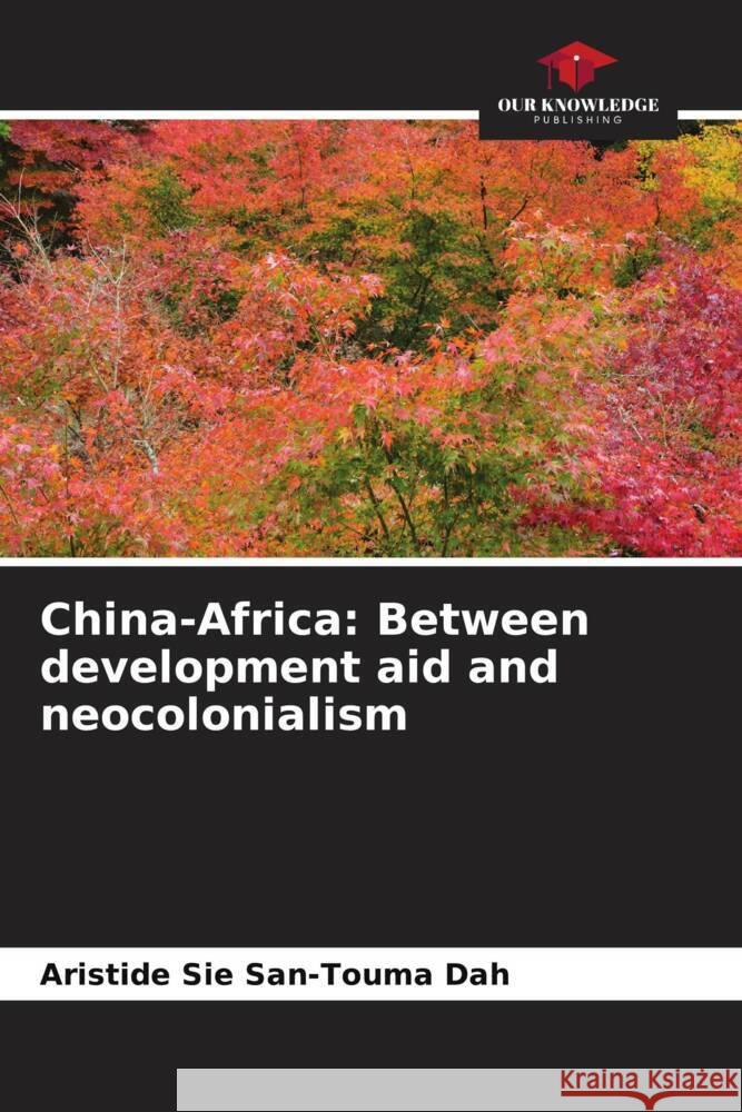 China-Africa: Between development aid and neocolonialism Dah, Aristide Sié San-Touma 9786204051659 Our Knowledge Publishing - książka