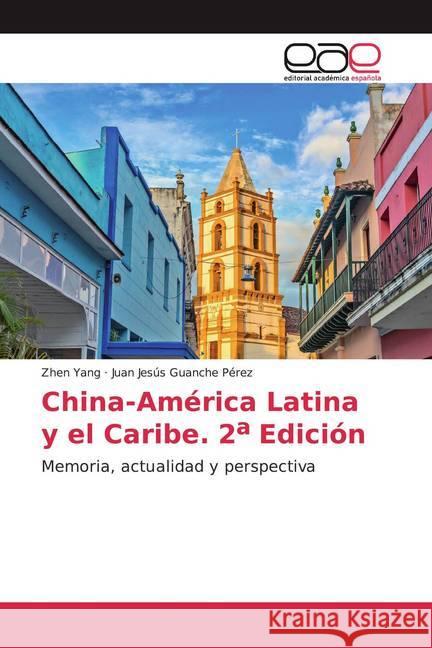 China-América Latina y el Caribe. 2a Edición : Memoria, actualidad y perspectiva Yang, Zhen; Guanche Pérez, Juan Jesús 9786200349057 Editorial Académica Española - książka