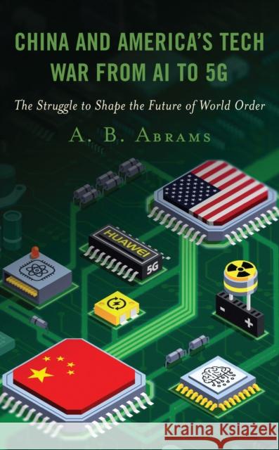 China and America's Tech War from AI to 5g: The Struggle to Shape the Future of World Order Abrams, A. B. 9781666912401 ROWMAN & LITTLEFIELD pod - książka