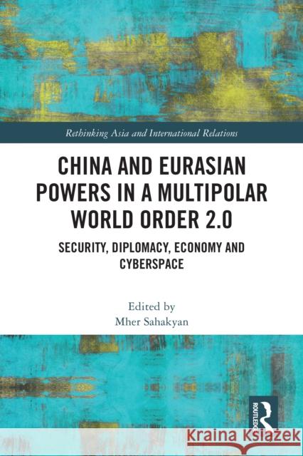 China and Eurasian Powers in a Multipolar World Order 2.0: Security, Diplomacy, Economy and Cyberspace Mher Sahakyan 9781032403366 Routledge - książka