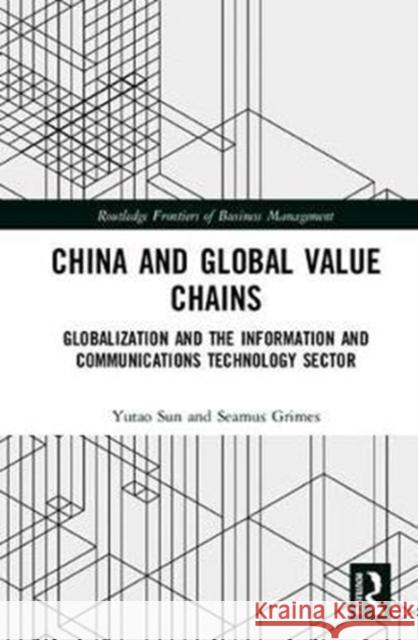 China and Global Value Chains: Globalization and the Information and Communications Technology Sector Yutao Sun Seamus Grimes 9781138289079 Routledge - książka