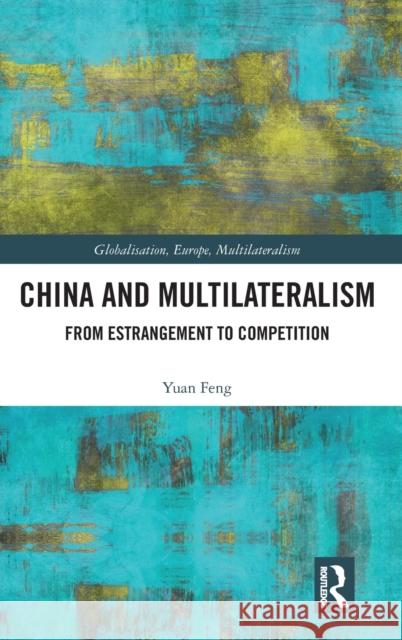 China and Multilateralism: From Estrangement to Competition Yuan Feng 9780367143824 Routledge - książka