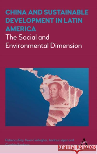 China and Sustainable Development in Latin America: The Social and Environmental Dimension Rebecca Ray Kevin Gallagher Andres Lopez 9781783086146 Anthem Press - książka