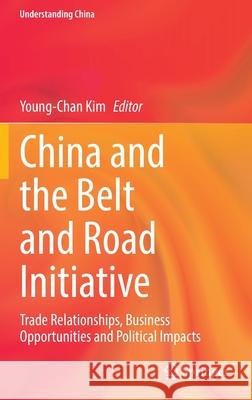 China and the Belt and Road Initiative: Trade Relationships, Business Opportunities and Political Impacts Young-Chan Kim 9783030861216 Springer - książka