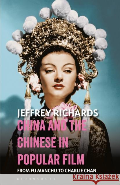 China and the Chinese in Popular Film: From Fu Manchu to Charlie Chan Jeffrey Richards 9781350212138 Bloomsbury Academic - książka