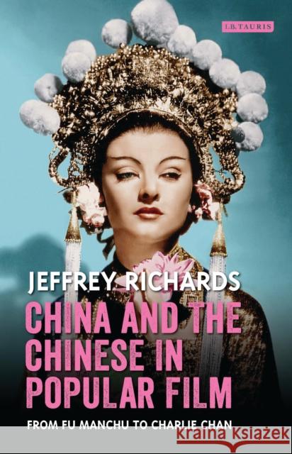 China and the Chinese in Popular Film: From Fu Manchu to Charlie Chan Jeffrey Richards 9781784537203 I. B. Tauris & Company - książka