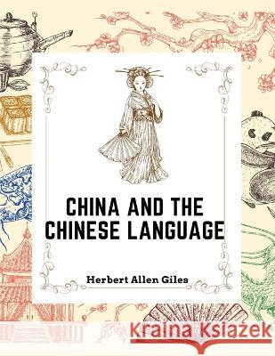 China and the Chinese Language: The Chinese Language, A Chinese Library, Taoism, China and Ancient Herbert Allen Giles 9781805473732 Global Book Company - książka