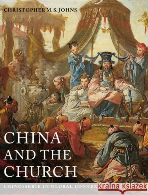 China and the Church: Chinoiserie in Global Context Christopher M. S. Johns 9780520284654 University of California Press - książka