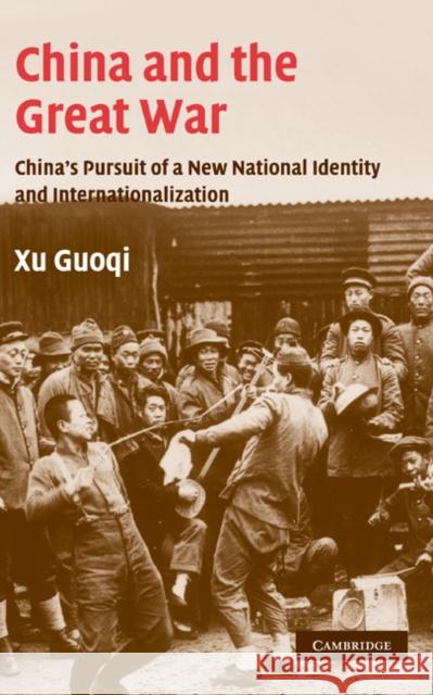 China and the Great War: China's Pursuit of a New National Identity and Internationalization Xu, Guoqi 9780521842129 Cambridge University Press - książka