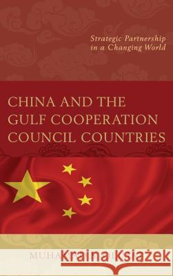 China and the Gulf Cooperation Council Countries: Strategic Partnership in a Changing World Muhamad S. Olimat 9781498545020 Lexington Books - książka