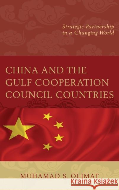 China and the Gulf Cooperation Council Countries: Strategic Partnership in a Changing World Olimat, Muhamad S. 9781498545044 Lexington Books - książka