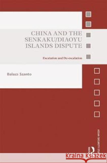 China and the Senkaku/Diaoyu Islands Dispute: Escalation and De-Escalation Balazs Szanto 9781138095588 Routledge - książka