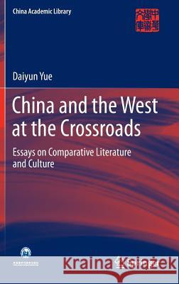 China and the West at the Crossroads: Essays on Comparative Literature and Culture Yue, Daiyun 9789811011146 Springer - książka