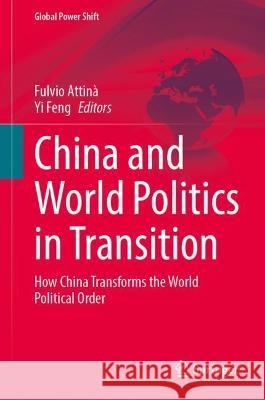 China and World Politics in Transition: How China Transforms the World Political Order Fulvio Attin? Yi Feng 9783031273575 Springer - książka