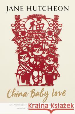 China Baby Love: An Australian Grandmother's Life-Changing Mission to Help China's Orphans Jane Hutcheon 9780733334337 ABC Books - książka