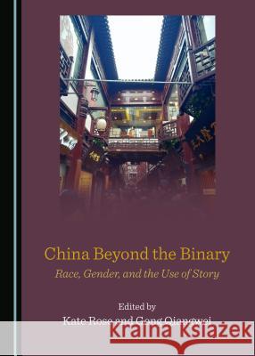 China Beyond the Binary: Race, Gender, and the Use of Story Kate Rose Gong Qiangwei 9781527532212 Cambridge Scholars Publishing - książka