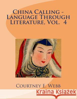 China Calling - Language Through Literature, Vol. 4 Courtney E. Webb 9781497578531 Createspace - książka