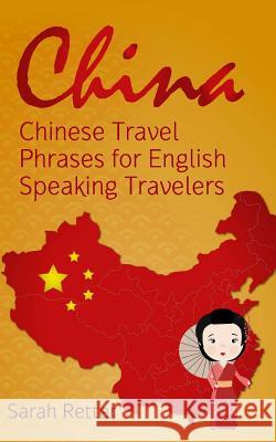 China: Chinese Travel Phrases for English Speaking Travelers: The 1.000 phrases you need to be understood when traveling in C Retter, Sarah 9781517010188 Createspace - książka