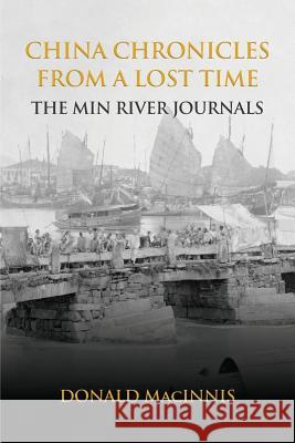 China Chronicles from a Lost Time: The Min River Journals Donald Macinnis 9781910736838 Eastbridge Books - książka