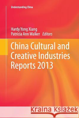 China Cultural and Creative Industries Reports 2013 Hardy Yong Xiang Patricia Ann Walker 9783662523346 Springer - książka