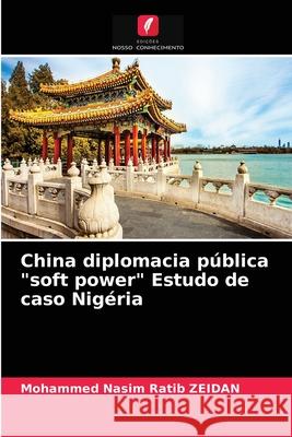 China diplomacia pública soft power Estudo de caso Nigéria Mohammed Nasim Ratib Zeidan 9786203252903 Edicoes Nosso Conhecimento - książka