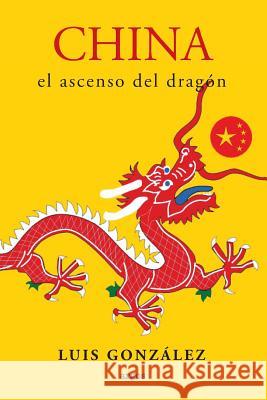 China. El ascenso del Dragon Gonzalez, Luis 9781973828471 Createspace Independent Publishing Platform - książka