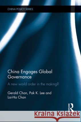 China Engages Global Governance : A New World Order in the Making? Gerald Chan Pak Lee Lai-Ha Chan 9780415557139 Routledge - książka